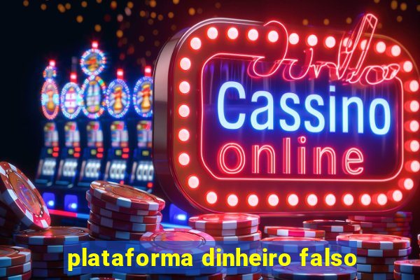 plataforma dinheiro falso